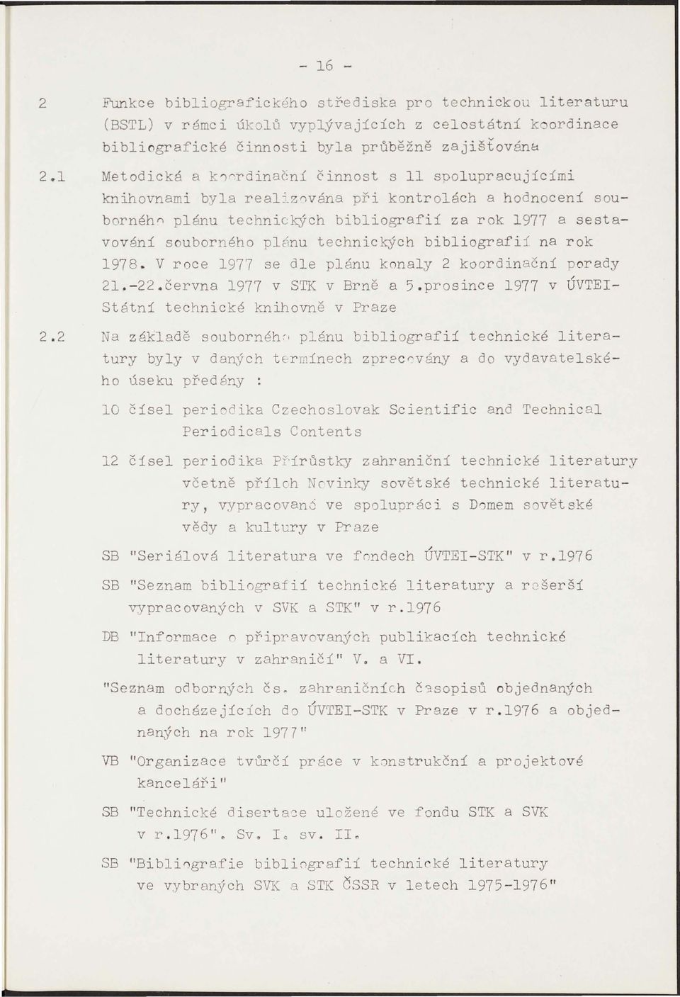 technických bibliografii na rok 1978. V roce 1977 se dle plánu konaly 2 koordinační orady 21.-22.června 1977 v STK v Brně a 5.prosince 1977 v ÚVTE Státní technické knihovně v Praze 2.