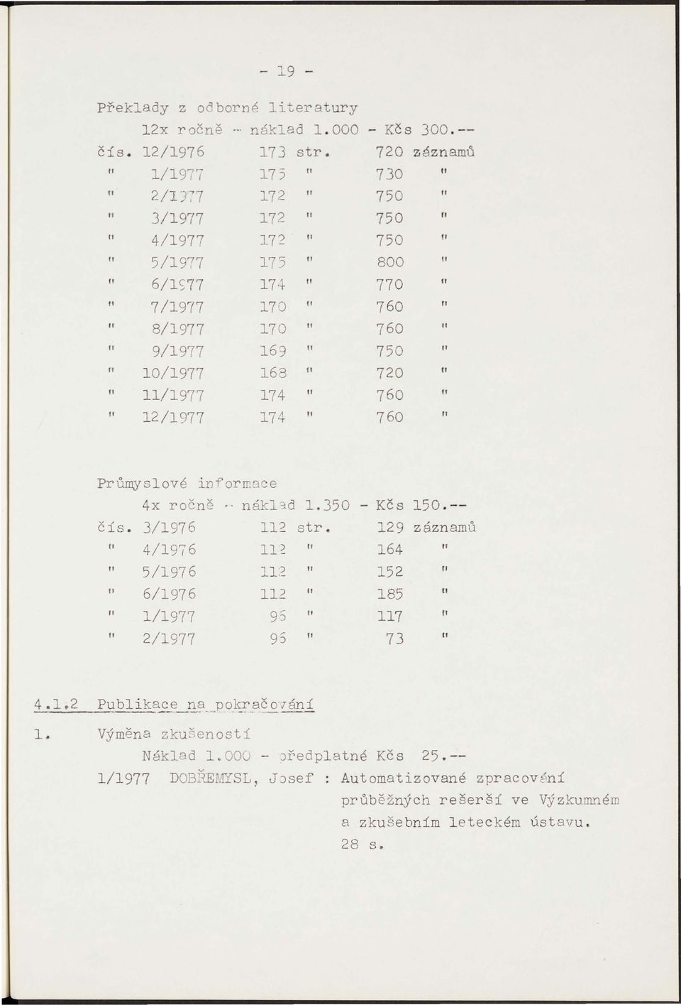 169 tl 750 " " 10/1977 168 ' 720 " 11/1977 174 " 760 fl fl 12/1977 174 " 760 Průmyslové č is. " fl " fl i.torm~se 4x ročně.. nákl3.d 1.350 - Kčs 150.