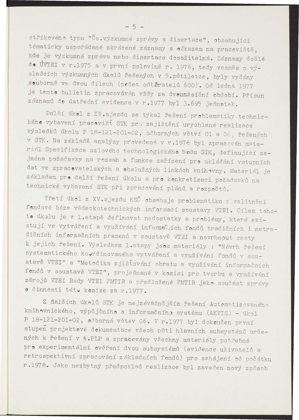 Od ledna 1977 je tento bulletin zpracováv9n vždy za dvouměsíční záznamů do ú třední evidence v r.1977 byl 3.695 jednotek. Další úksl z XV.sjezdu se týkal řešení období.