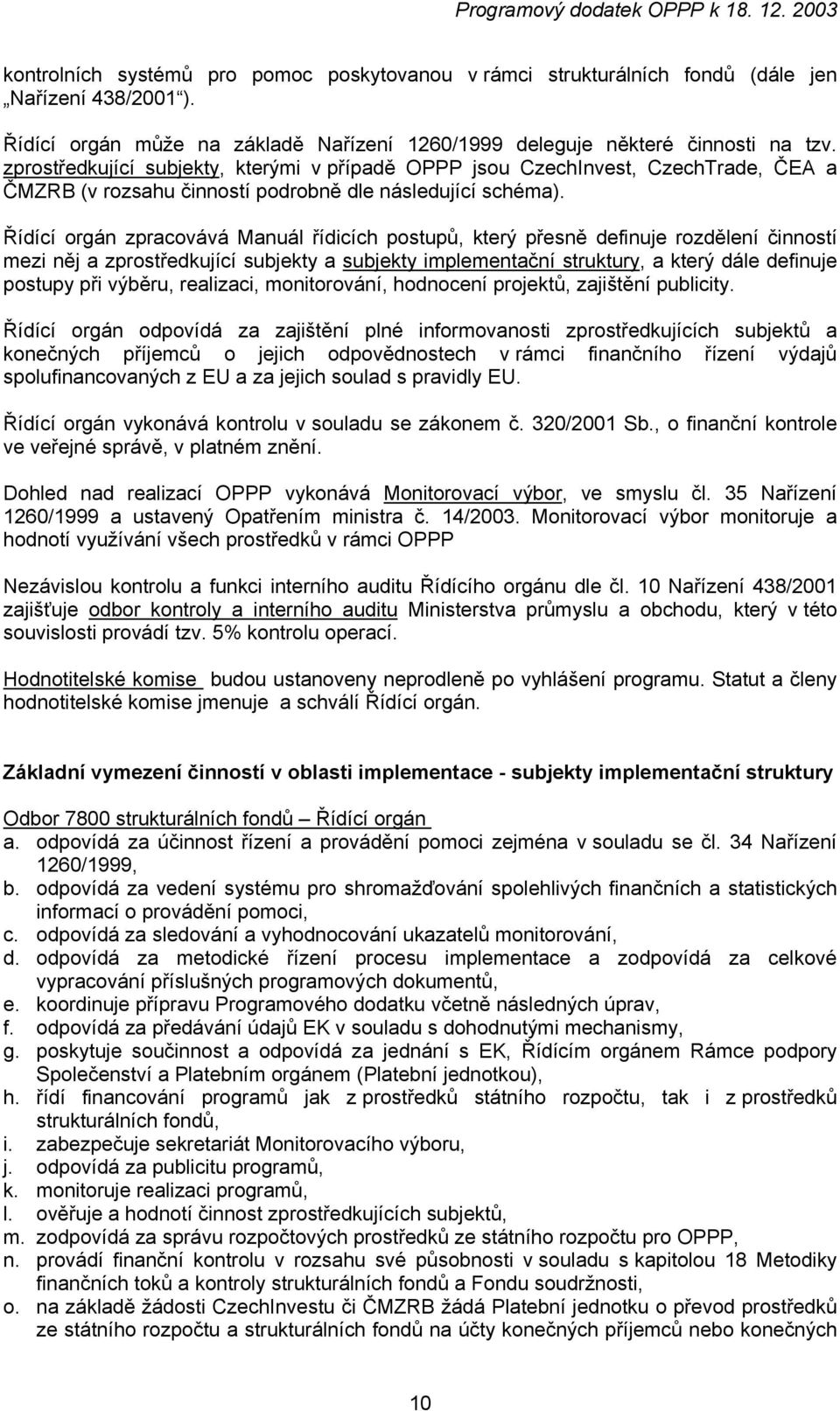 zprostředkující subjekty, kterými v případě OPPP jsou CzechInvest, CzechTrade, ČEA a ČMZRB (v rozsahu činností podrobně dle následující schéma).