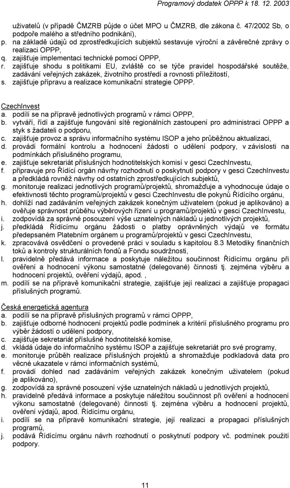 zajišťuje shodu s politikami EU, zvláště co se týče pravidel hospodářské soutěže, zadávání veřejných zakázek, životního prostředí a rovnosti příležitostí, s.