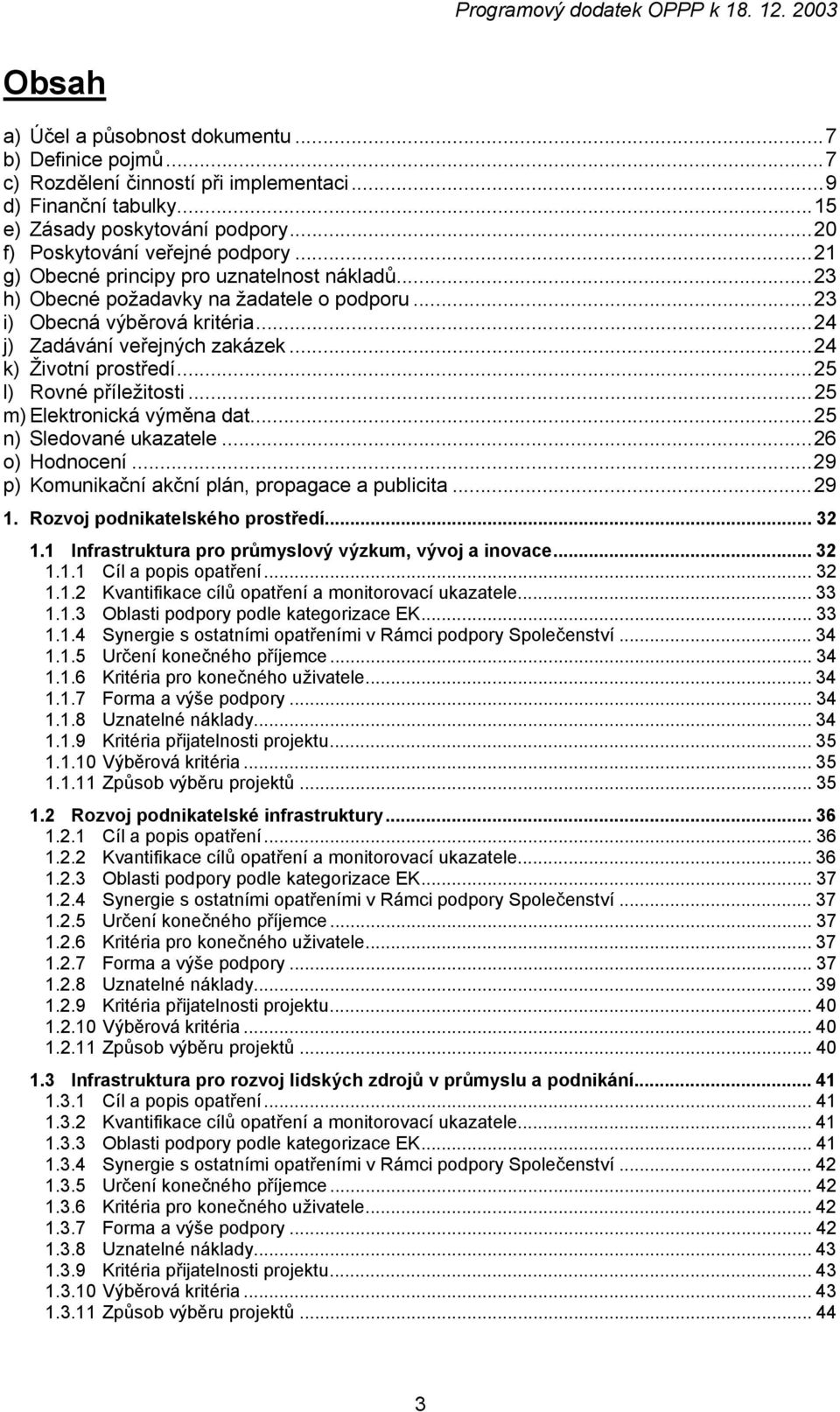 ..24 k) Životní prostředí...25 l) Rovné příležitosti...25 m) Elektronická výměna dat...25 n) Sledované ukazatele...26 o) Hodnocení...29 p) Komunikační akční plán, propagace a publicita...29 1.