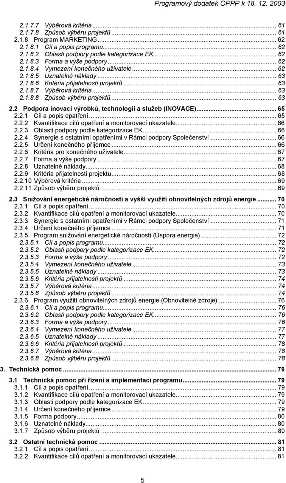 .. 63 2.2 Podpora inovací výrobků, technologií a služeb (INOVACE)... 65 2.2.1 Cíl a popis opatření... 65 2.2.2 Kvantifikace cílů opatření a monitorovací ukazatele... 66 2.2.3 Oblasti podpory podle kategorizace EK.