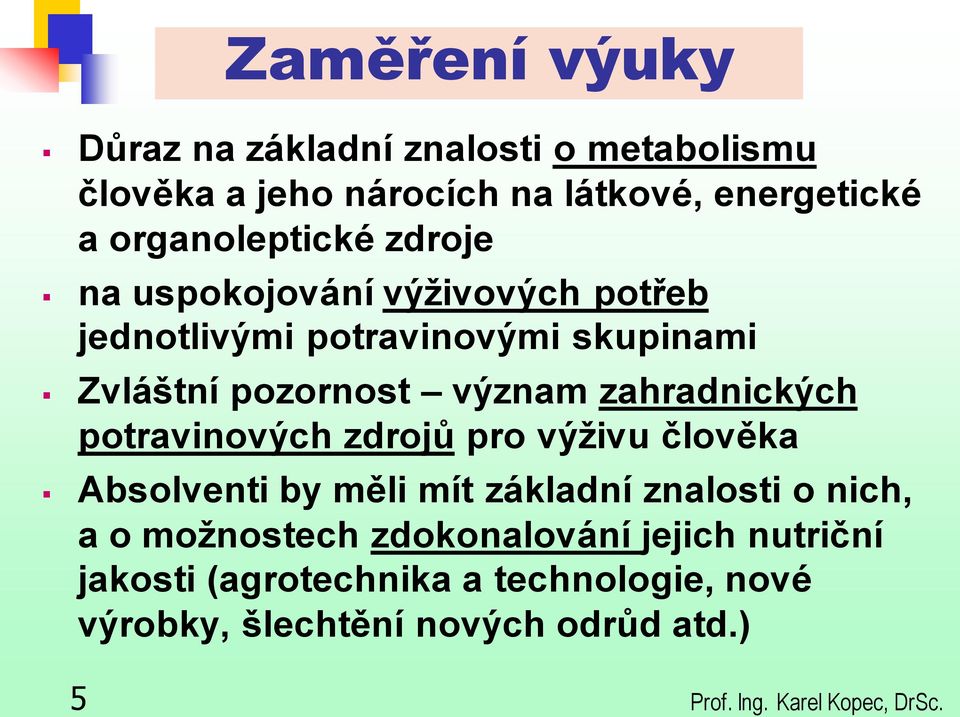 potravinových zdrojů pro výživu člověka Absolventi by měli mít základní znalosti o nich, a o možnostech zdokonalování