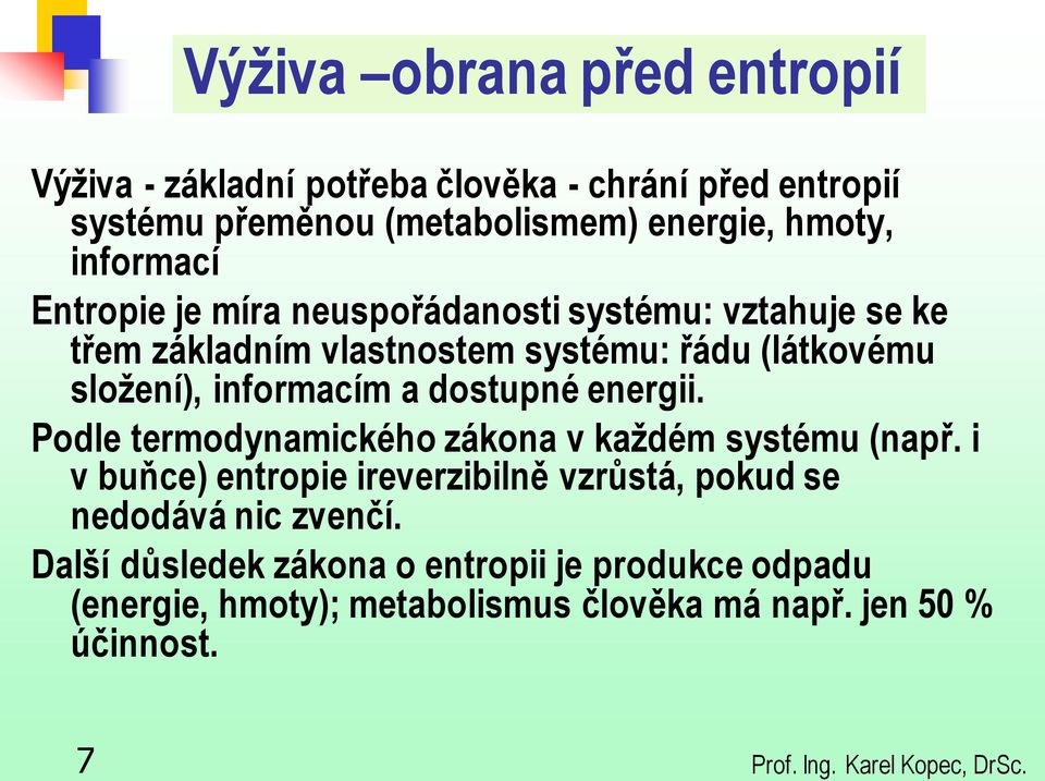 energii. Podle termodynamického zákona v každém systému (např. i v buňce) entropie ireverzibilně vzrůstá, pokud se nedodává nic zvenčí.