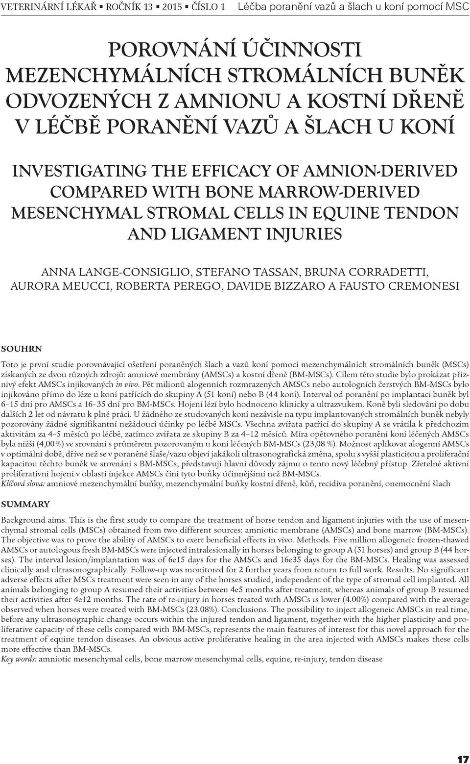 CORRADETTI, AURORA MEUCCI, ROBERTA PEREGO, DAVIDE BIZZARO A FAUSTO CREMONESI SOUHRN Toto je první studie porovnávající ošetøení poranìných šlach a vazù koní pomocí mezenchymálních stromálních bunìk