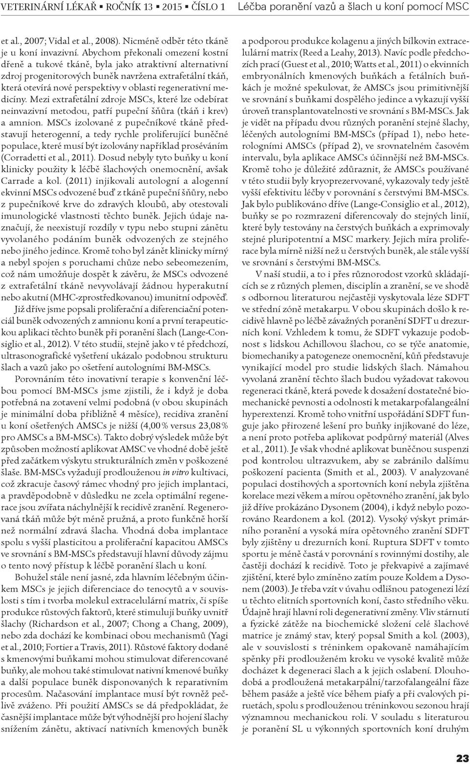 medicíny. Mezi extrafetální zdroje MSCs, které lze odebírat neinvazivní metodou, patøí pupeèní šòùra (tkáò i krev) a amnion.