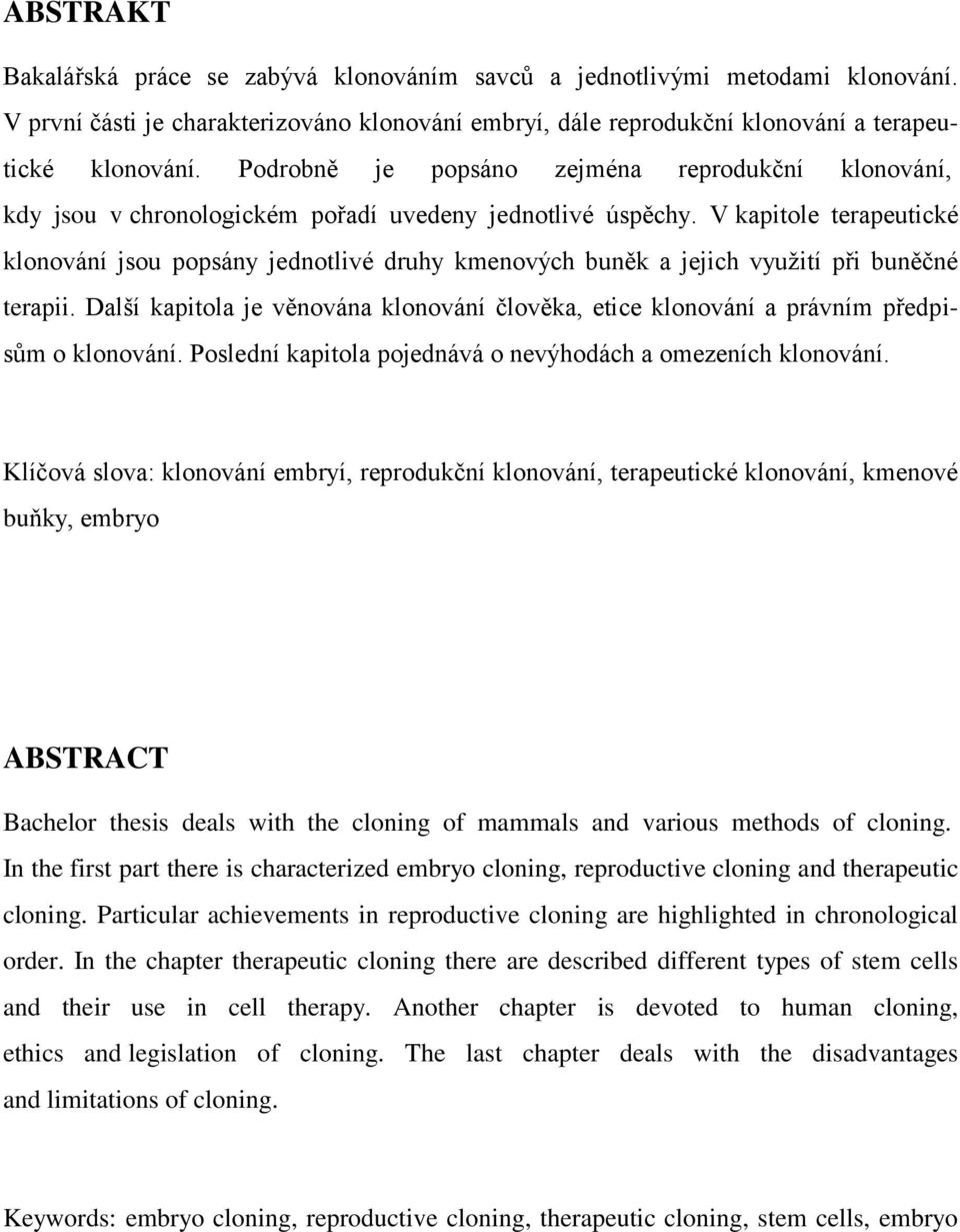 V kapitole terapeutické klonování jsou popsány jednotlivé druhy kmenových buněk a jejich vyuţití při buněčné terapii.