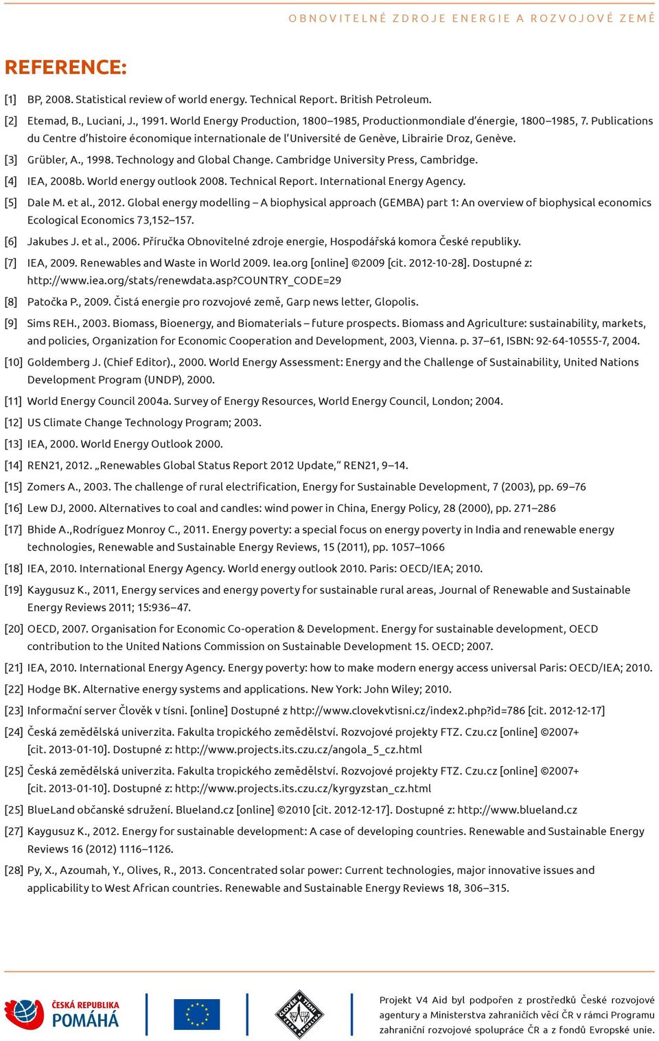 [3] Grübler, A., 1998. Technology and Global Change. Cambridge University Press, Cambridge. [4] IEA, 2008b. World energy outlook 2008. Technical Report. International Energy Agency. [5] Dale M. et al.