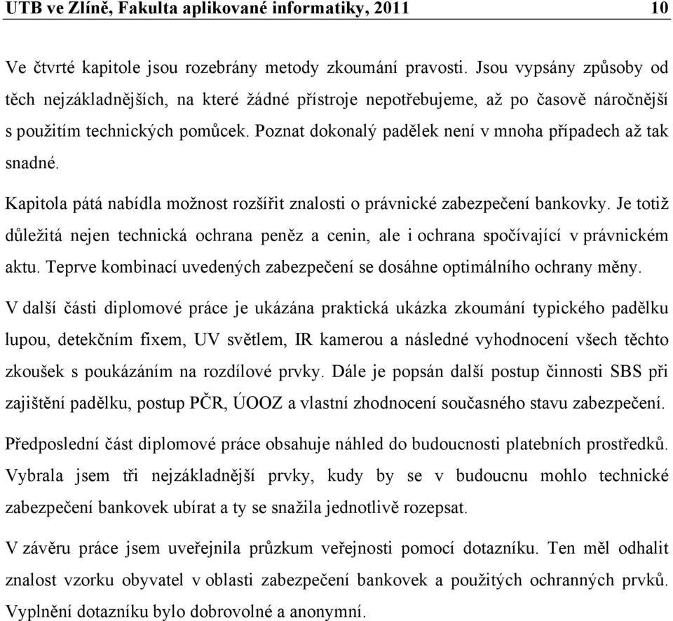 Poznat dokonalý padělek není v mnoha případech až tak snadné. Kapitola pátá nabídla možnost rozšířit znalosti o právnické zabezpečení bankovky.