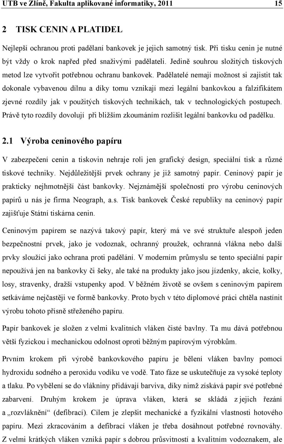 Padělatelé nemají možnost si zajistit tak dokonale vybavenou dílnu a díky tomu vznikají mezi legální bankovkou a falzifikátem zjevné rozdíly jak v použitých tiskových technikách, tak v