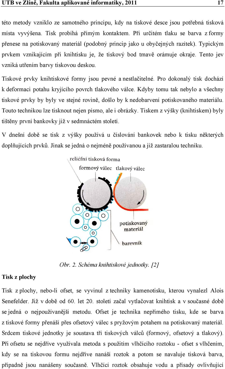 Tento jev vzniká utřením barvy tiskovou deskou. Tiskové prvky knihtiskové formy jsou pevné a nestlačitelné. Pro dokonalý tisk dochází k deformaci potahu kryjícího povrch tlakového válce.