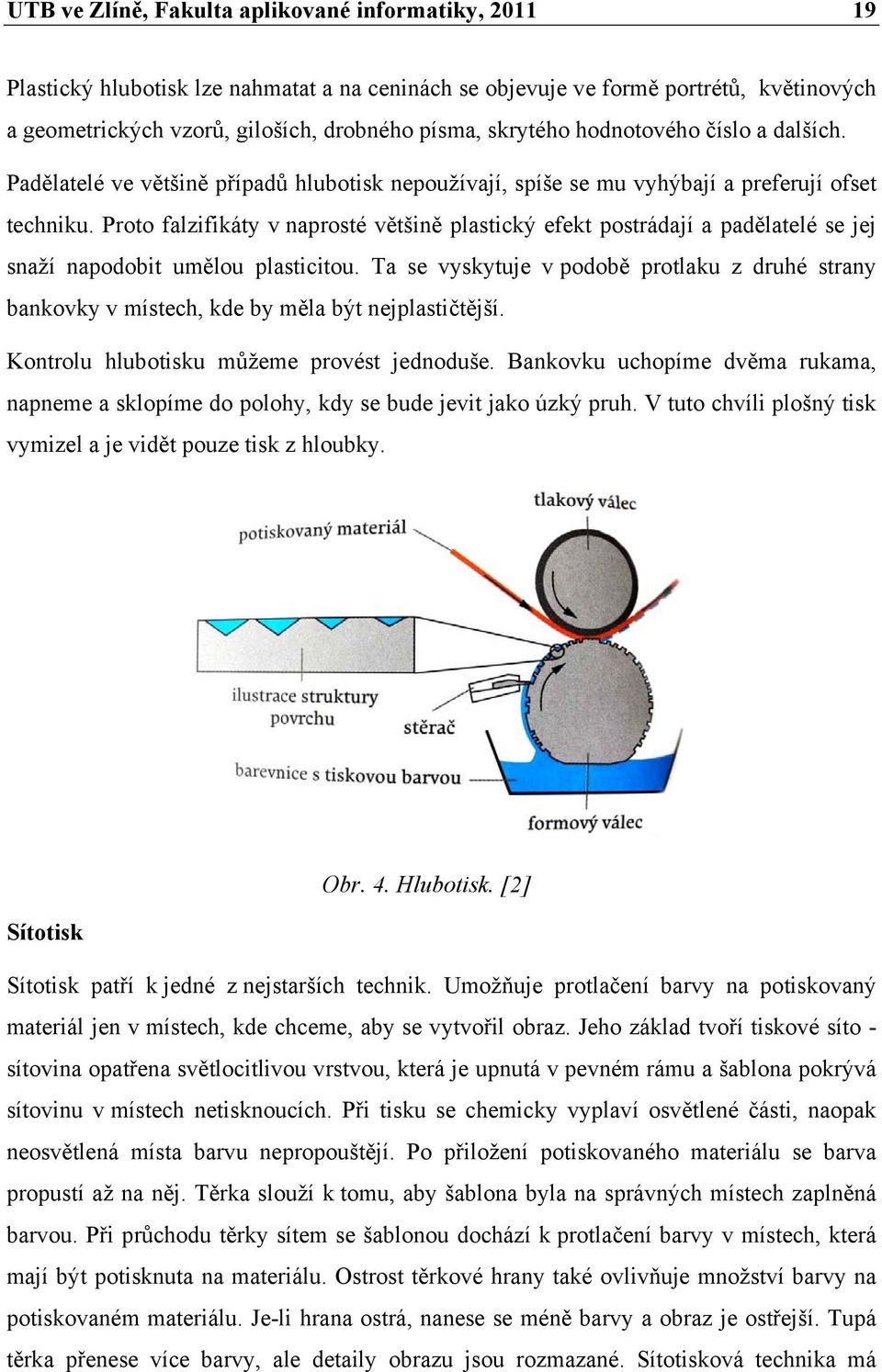 Proto falzifikáty v naprosté většině plastický efekt postrádají a padělatelé se jej snaží napodobit umělou plasticitou.