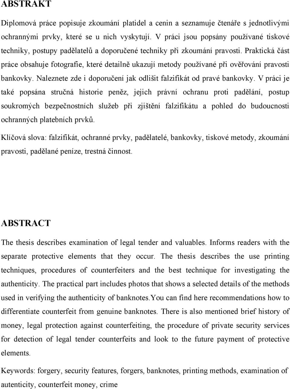 Praktická část práce obsahuje fotografie, které detailně ukazují metody používané při ověřování pravosti bankovky. Naleznete zde i doporučení jak odlišit falzifikát od pravé bankovky.