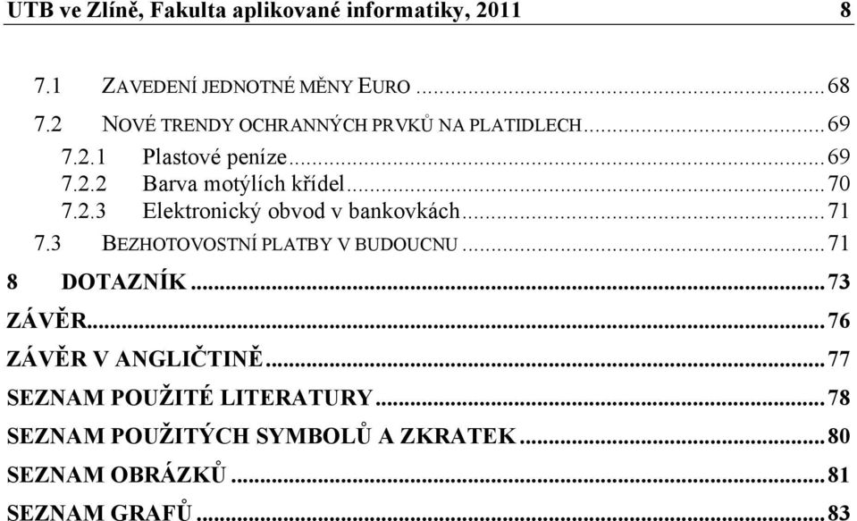 2.3 Elektronický obvod v bankovkách...71 7.3 BEZHOTOVOSTNÍ PLATBY V BUDOUCNU...71 8 DOTAZNÍK...73 ZÁVĚR.