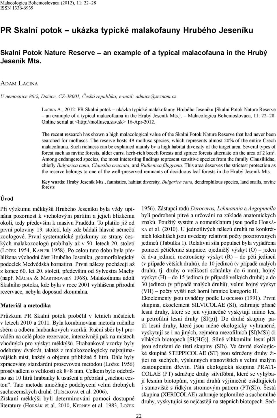 , 2012: PR Skalní potok ukázka typické malakofauny Hrubého Jeseníku [Skalní Potok Nature Reserve an example of a typical malacofauna in the Hrubý Jeseník Mts.]. Malacologica Bohemoslovaca, 11: 22 28.