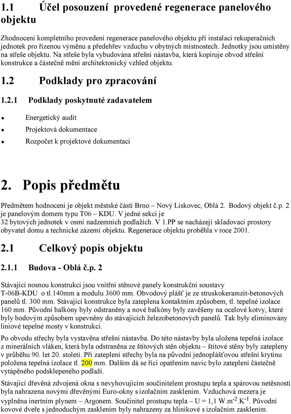 2 Podklady pro zpracování 1.2.1 Podklady poskytnuté zadavatelem Energetický audit Projektová dokumentace Rozpočet k projektové dokumentaci 2.