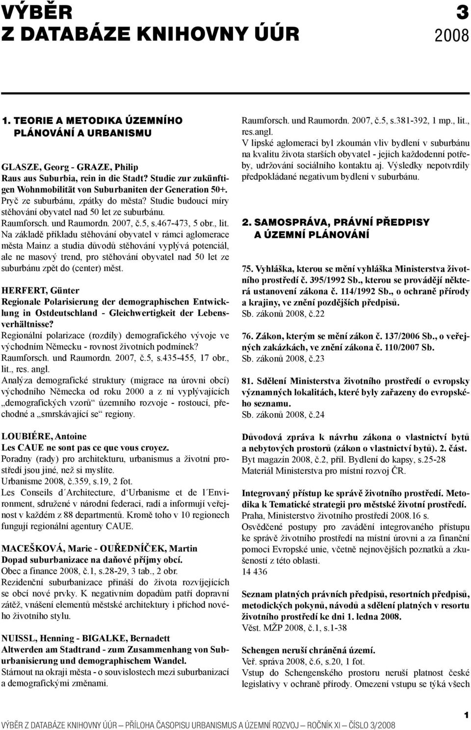 Pryč ze suburbánu, zpátky do města? Studie budoucí míry stěhování obyvatel nad 50 let ze suburbánu. Raumforsch. und Raumordn. 2007, č.5, s.467-473, 5 obr., lit.