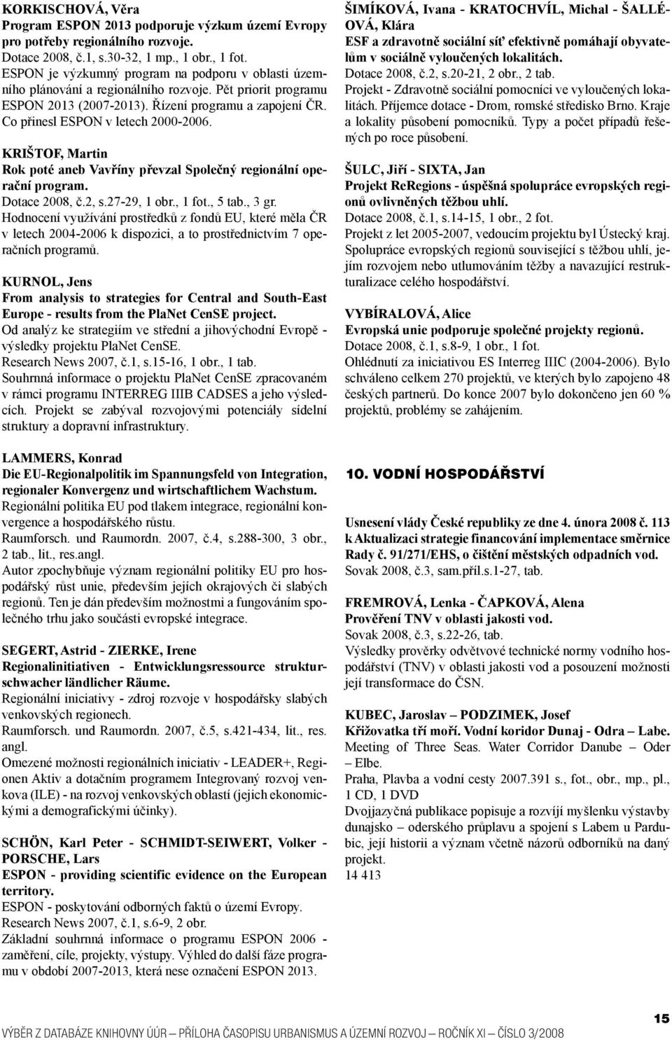 Co přinesl ESPON v letech 2000-2006. KRIŠTOF, Martin Rok poté aneb Vavříny převzal Společný regionální operační program. Dotace 2008, č.2, s.27-29, 1 obr., 1 fot., 5 tab., 3 gr.