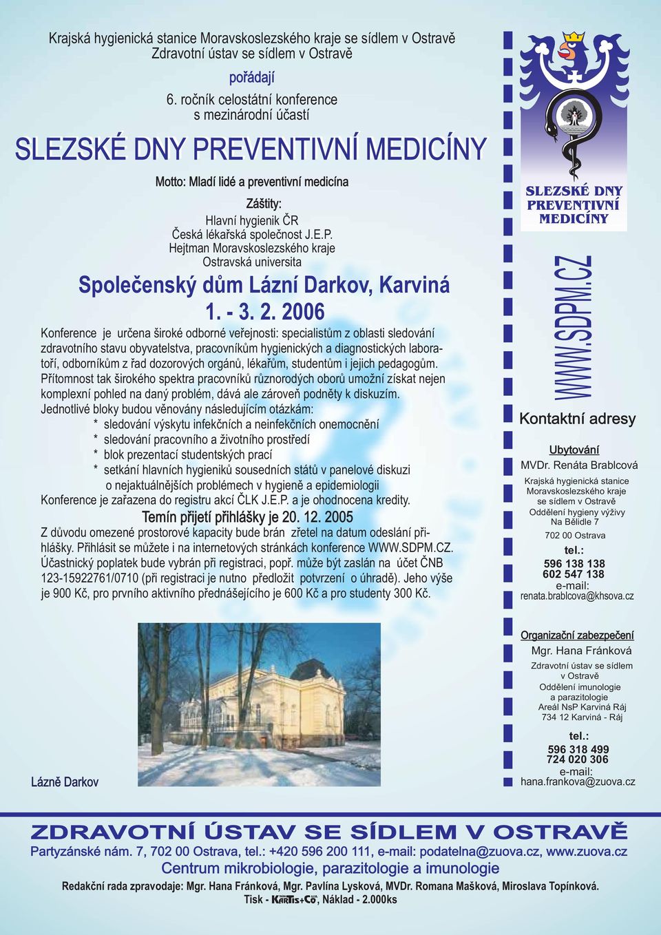 -.. 006 Konference je urèena široké odborné veøejnosti: specialistùm z oblasti sledování zdravotního stavu obyvatelstva, pracovníkùm hygienických a diagnostických laboratoøí, odborníkùm z øad