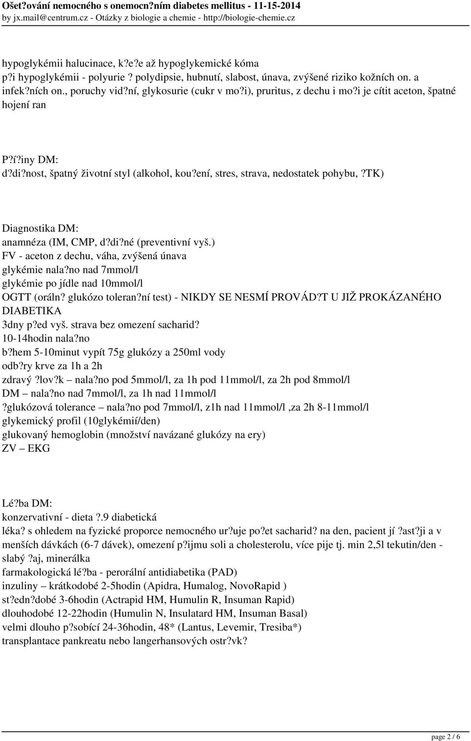 tk) Diagnostika DM: anamnéza (IM, CMP, d?di?né (preventivní vyš.) FV - aceton z dechu, váha, zvýšená únava glykémie nala?no nad 7mmol/l glykémie po jídle nad 10mmol/l OGTT (oráln? glukózo toleran?