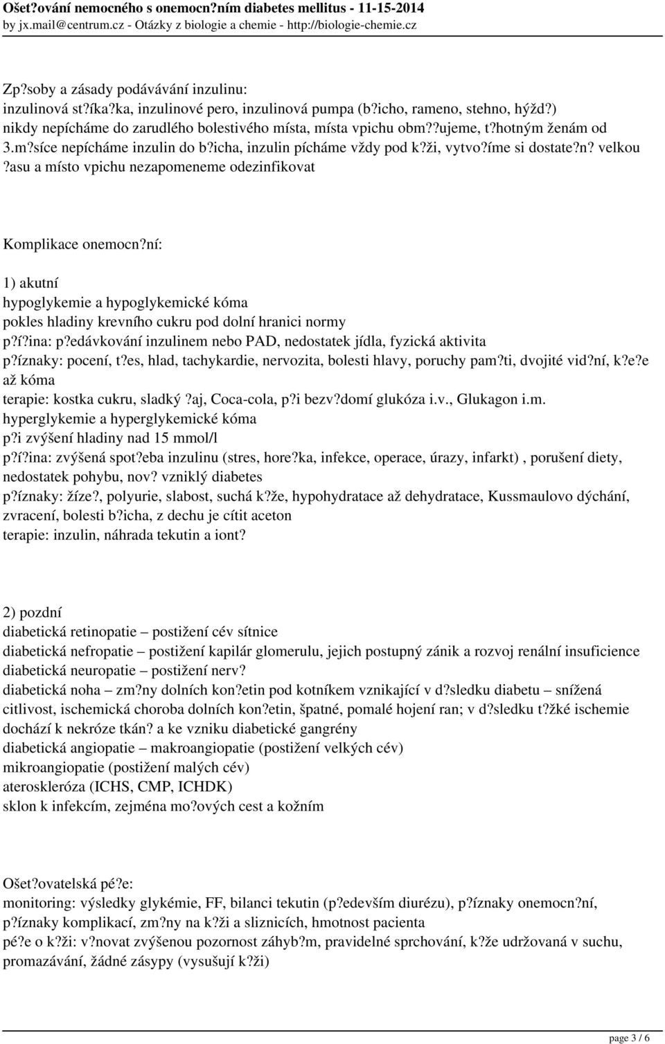 ní: 1) akutní hypoglykemie a hypoglykemické kóma pokles hladiny krevního cukru pod dolní hranici normy p?í?ina: p?edávkování inzulinem nebo PAD, nedostatek jídla, fyzická aktivita p?íznaky: pocení, t?