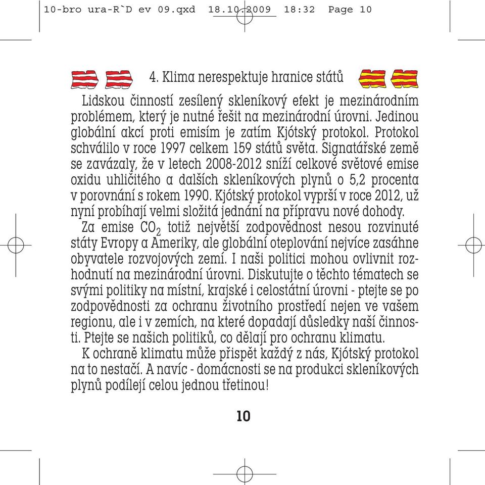 Signatářské země se zavázaly, že v letech 2008-2012 sníží celkové světové emise oxidu uhličitého a dalších skleníkových plynů o 5,2 procenta v porovnání s rokem 1990.