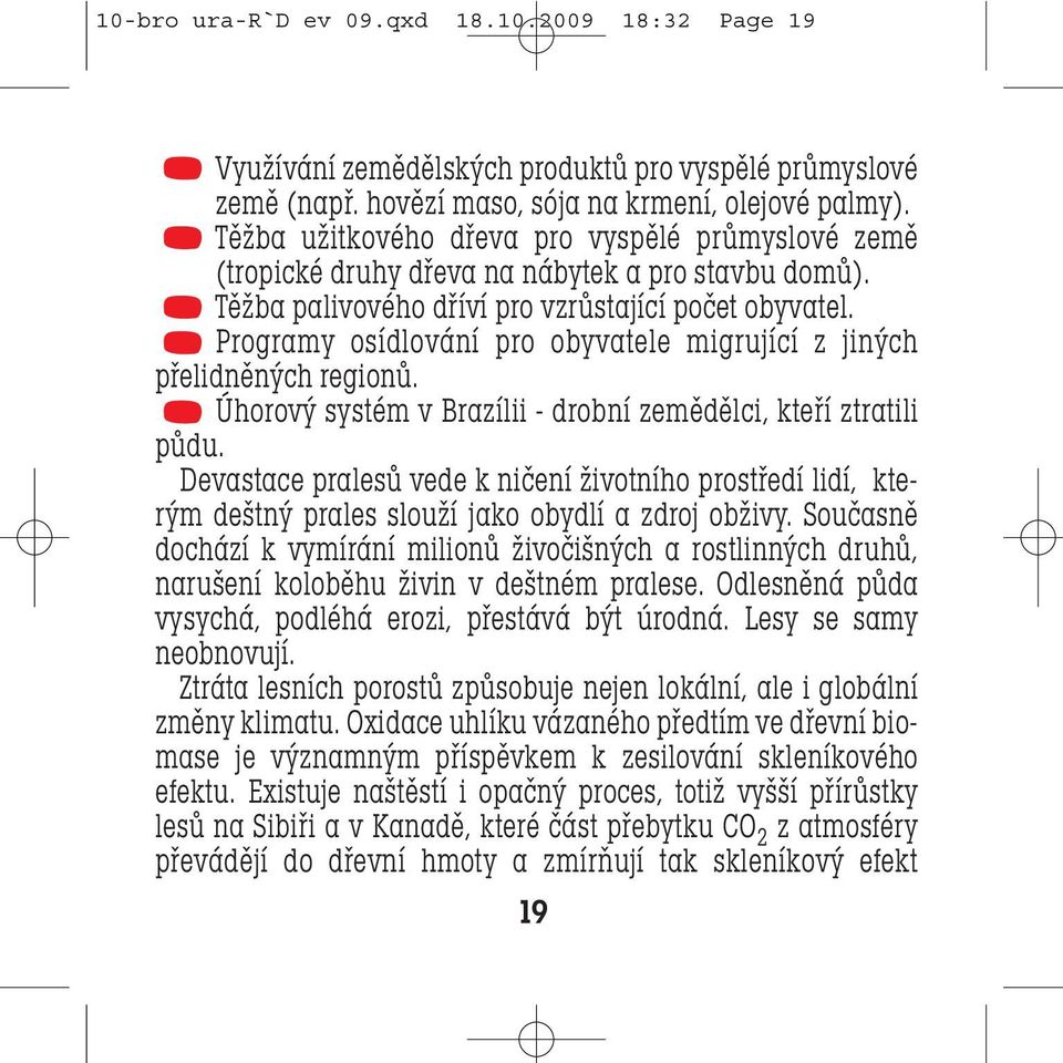 Programy osídlování pro obyvatele migrující z jiných přelidněných regionů. Úhorový systém v Brazílii - drobní zemědělci, kteří ztratili půdu.