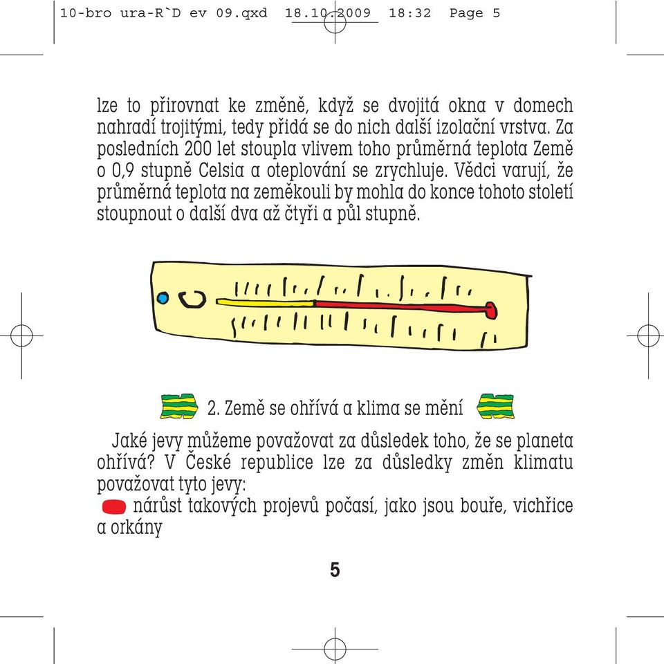 Vědci varují, že průměrná teplota na zeměkouli by mohla do konce tohoto století stoupnout o další dva až čtyři a půl stupně. 2.