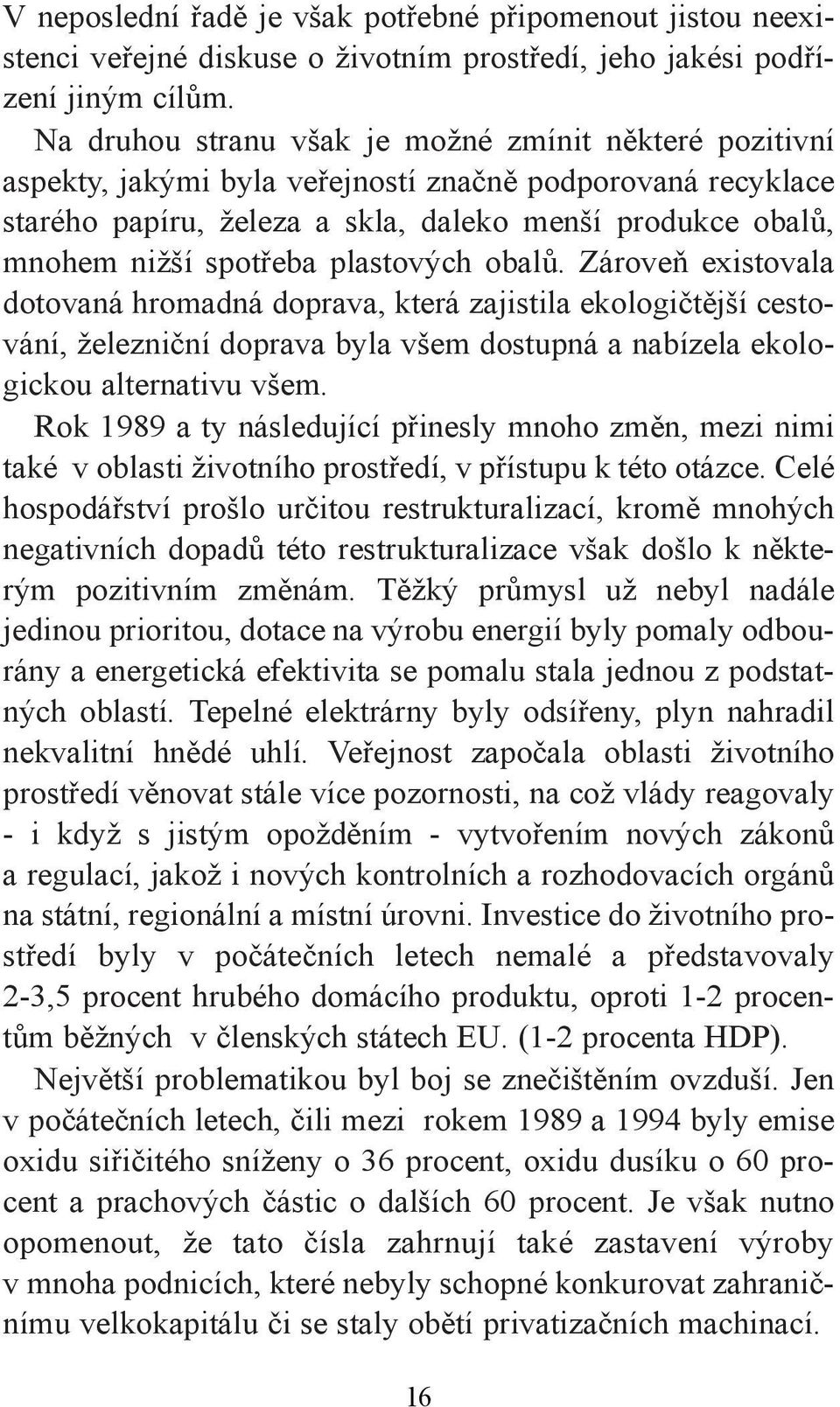 plastových obalů. Zároveň existovala dotovaná hromadná doprava, která zajistila ekologičtější cestování, železniční doprava byla všem dostupná a nabízela ekologickou alternativu všem.