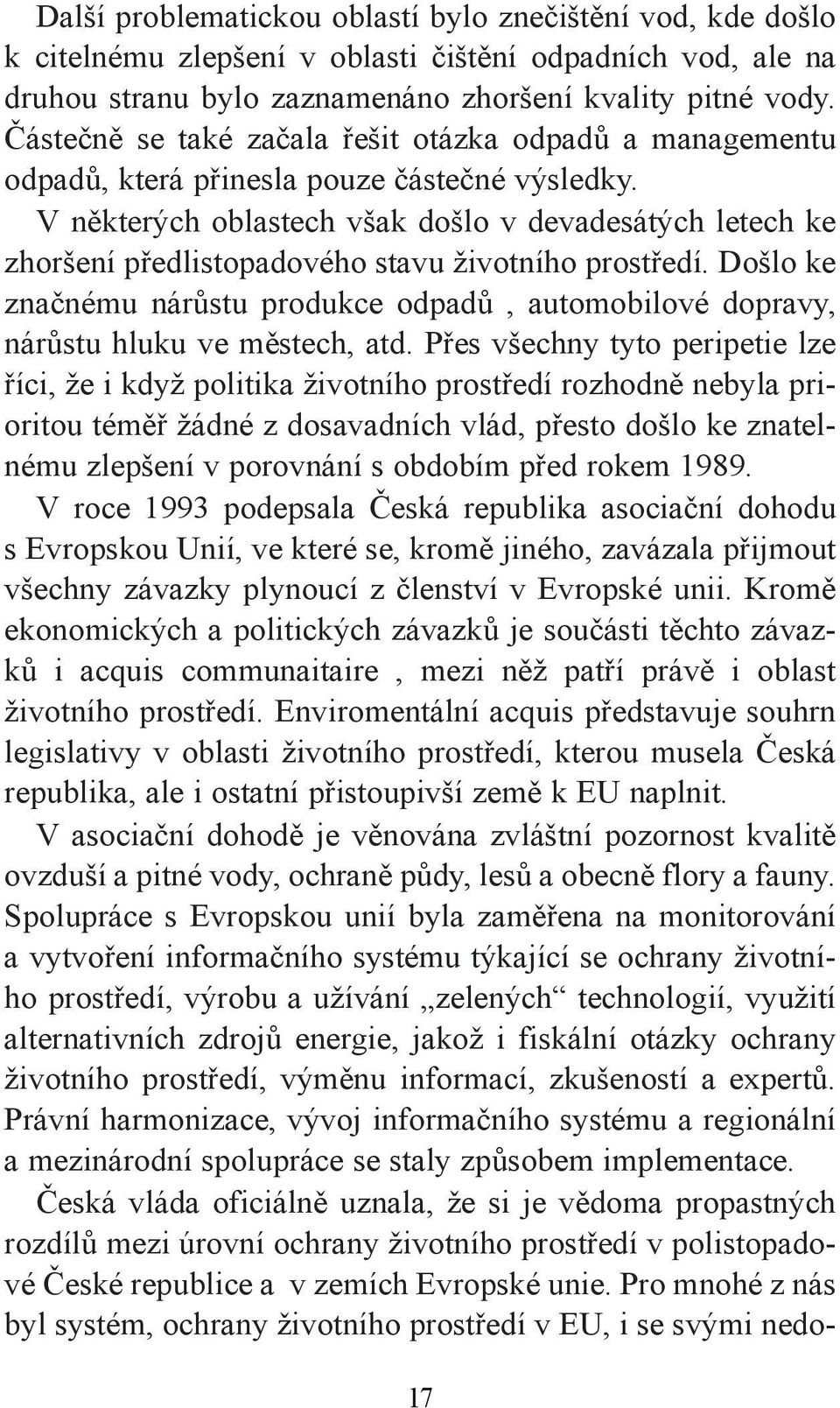 V některých oblastech však došlo v devadesátých letech ke zhoršení předlistopadového stavu životního prostředí.