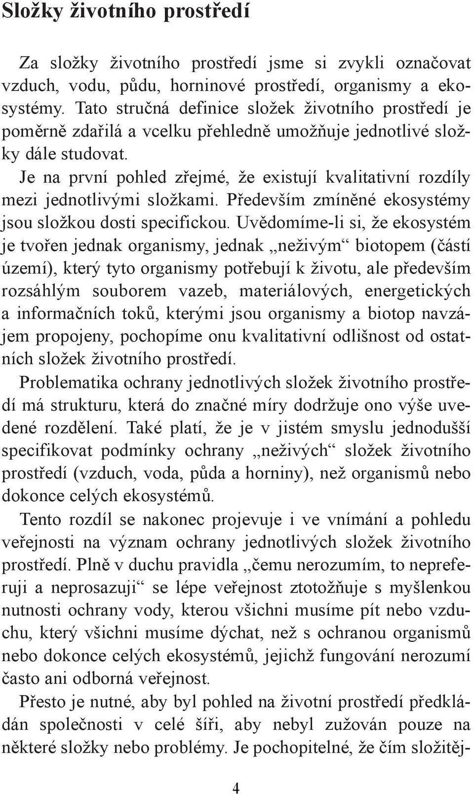 Je na první pohled zřejmé, že existují kvalitativní rozdíly mezi jednotlivými složkami. Především zmíněné ekosystémy jsou složkou dosti specifickou.