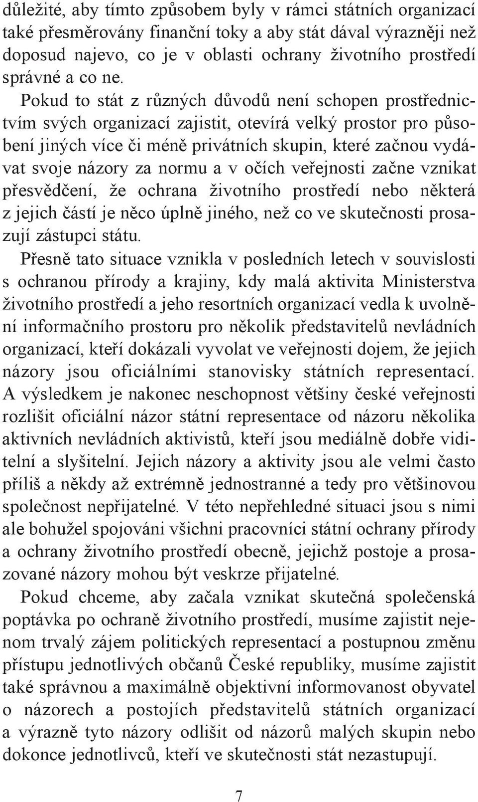 za normu a v očích veřejnosti začne vznikat přesvědčení, že ochrana životního prostředí nebo některá z jejich částí je něco úplně jiného, než co ve skutečnosti prosazují zástupci státu.