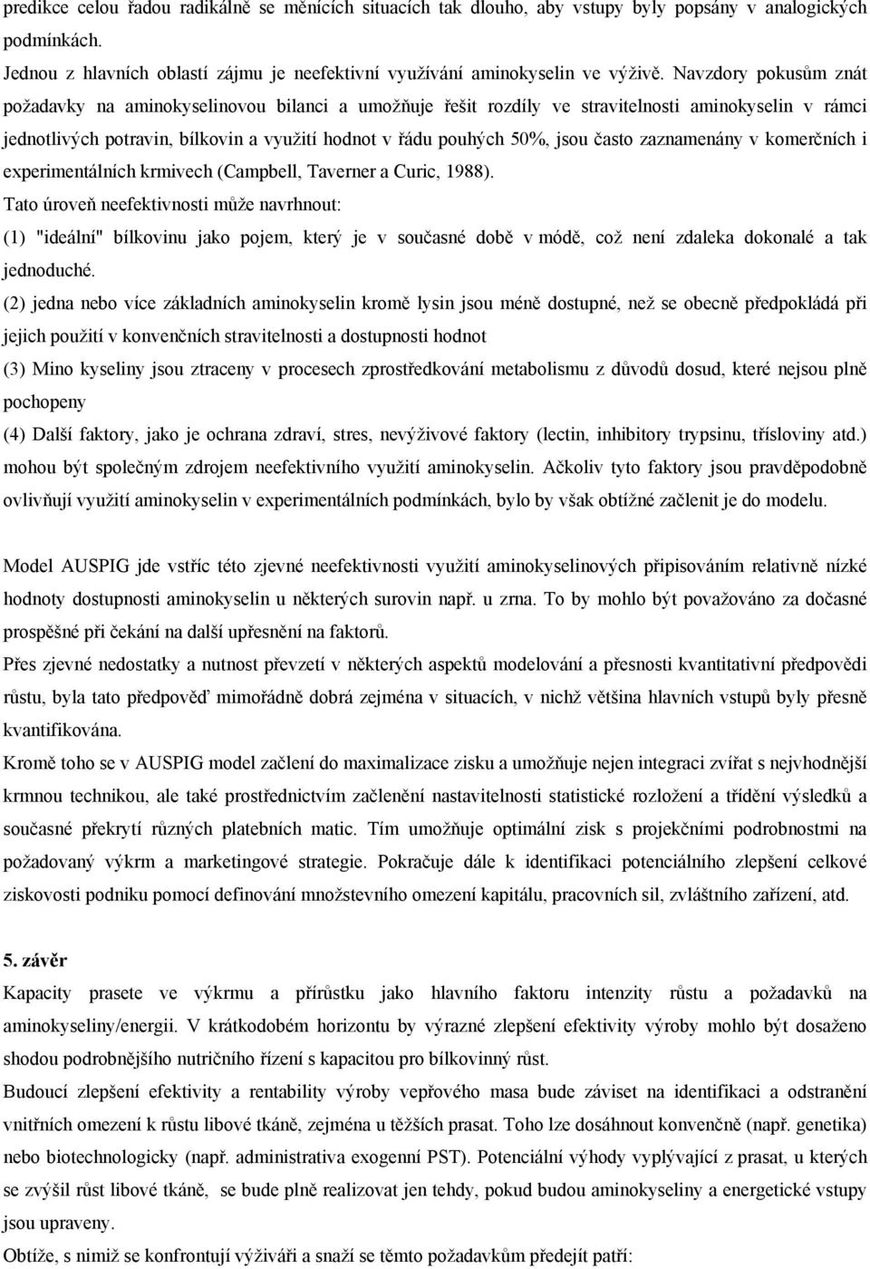 často zaznamenány v komerčních i experimentálních krmivech (Campbell, Taverner a Curic, 1988).