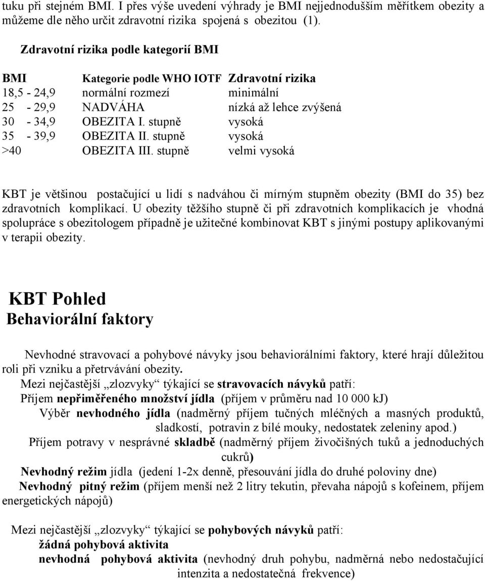 stupně vysoká 35-39,9 OBEZITA II. stupně vysoká >40 OBEZITA III. stupně velmi vysoká KBT je většinou postačující u lidí s nadváhou či mírným stupněm obezity (BMI do 35) bez zdravotních komplikací.