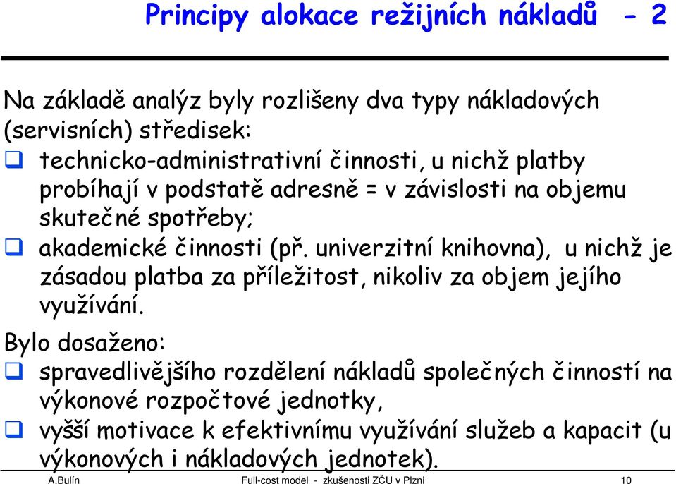 univerzitní knihovna), u nichž je zásadou platba za příležitost, nikoliv za objem jejího využívání.