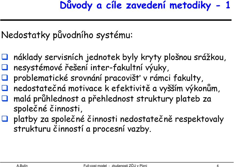 motivace k efektivitě a vyšším výkonům, malá průhlednost a přehlednost struktury plateb za společné činnosti, platby za