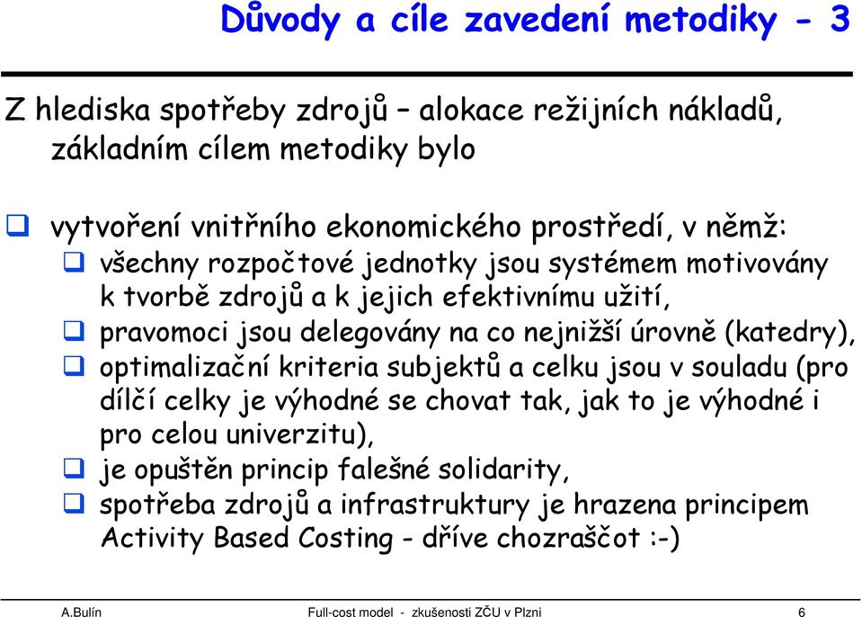 (katedry), optimalizační kriteria subjektů a celku jsou v souladu (pro dílčí celky je výhodné se chovat tak, jak to je výhodné i pro celou univerzitu), je opuštěn