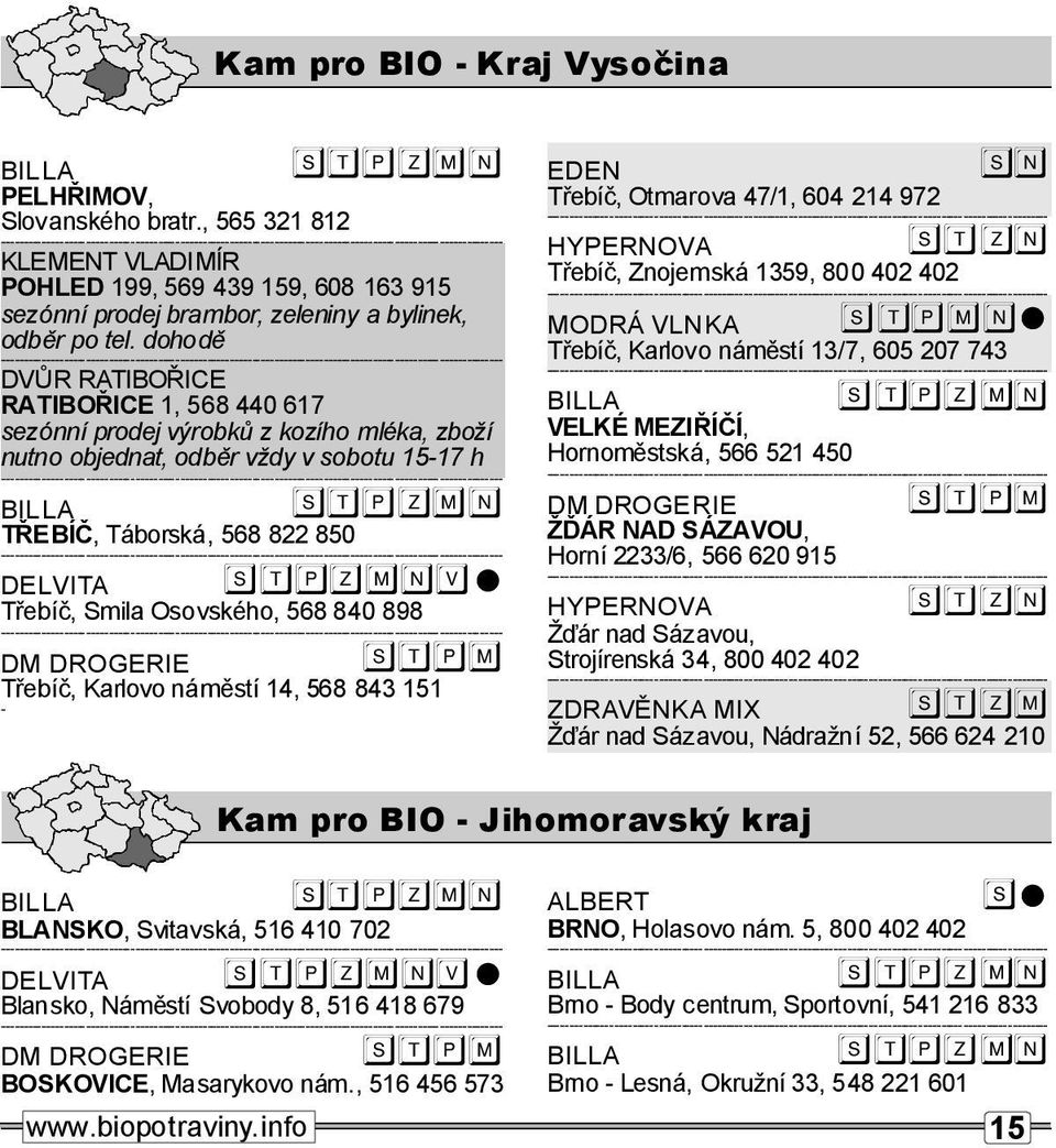 Karlovoáměstí14,568 843151 - EDEN Třebíč,Otmarova 47/1,604 214972 Třebíč,Zojemská1359,800402402 MODRÁ VLNKA Třebíč,Karlovoáměstí13/7, 605 207743 VELKÉMEZIŘÍČÍ, Horoměstská, 566 521450 ŽĎÁRNADSÁZAVOU,