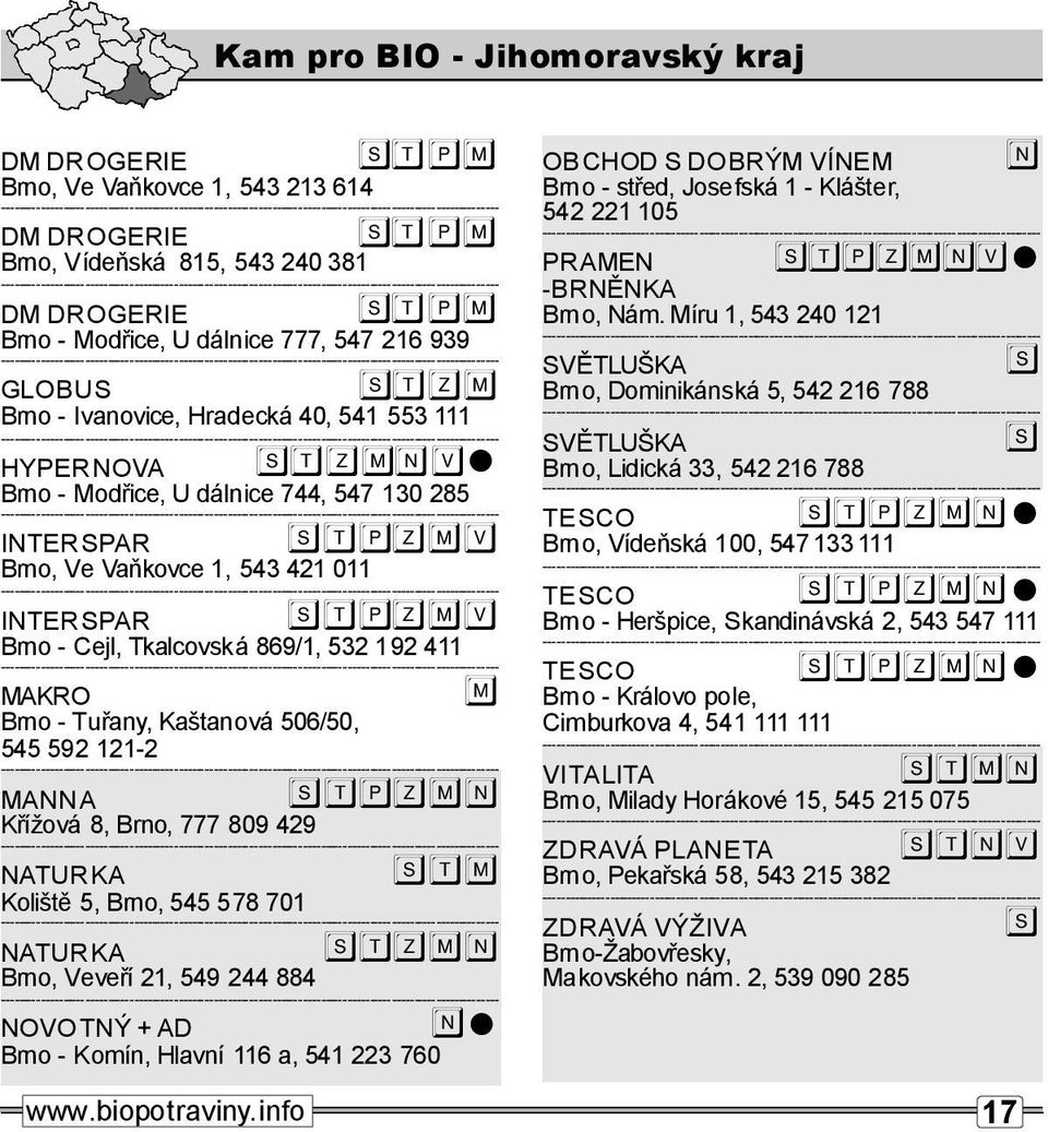 NATURKA Bro,Veveří 21,549 244 884 NOVOTNÝ+AD Bro-Komí,Hlaví 116a,541223 760 www.biopotraviy.ifo. OBCHOD SDOBRÝM VÍNEM Bro-střed, Josefská1-Klášter, 542 221105 PRAMEN -BRNĚNKA Bro,Nám.