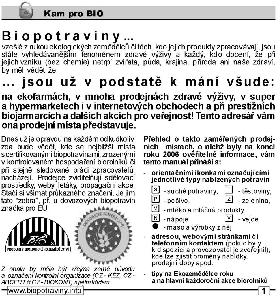 krajia, příroda ai aše zdraví, by měl vědět,že jsou už v podstatě k máí všude: a ekofarmách, vmoha prodejách zdravé výživy,vsuper a hypermarketechi v iteretovýchobchodechapřiprestižích