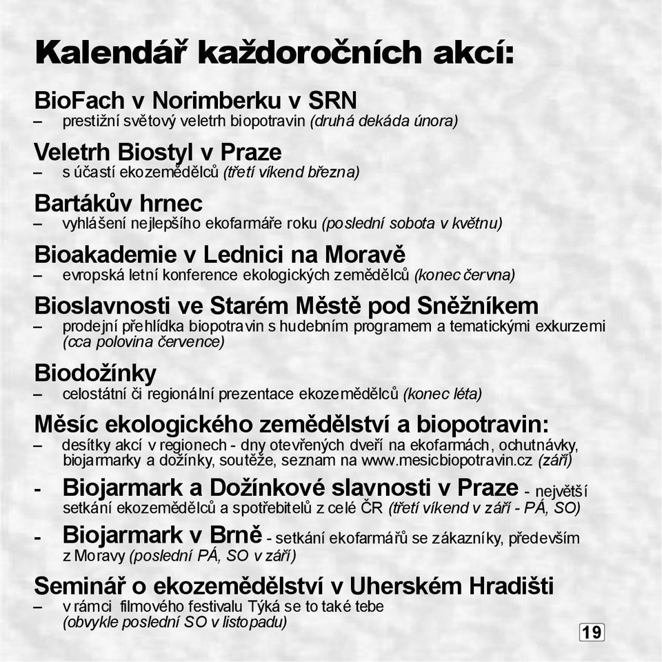 programematematickými exkurzemi (cca polovia červece) Biodožíky celostátí čiregioálíprezetace ekozemědělců (koec léta) Měsícekologickéhozemědělství abiopotravi: desítky akcí vregioech-dyotevřeých