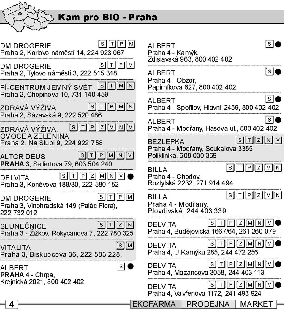 Praha3-Žižkov,Rokycaova7,222780325 VITALITA Praha 3, Biskupcova 36, 222 583 228, ALBERT Praha4-Kamýk, Zdislavská963,800402402 ALBERT Praha4-Obzor, Papíríkova 627,800402 402 ALBERT