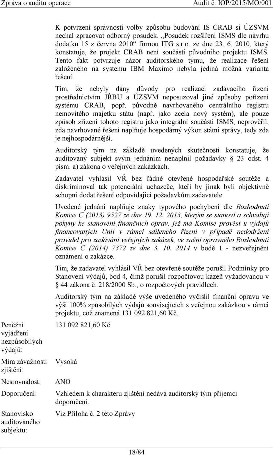 Tento fakt potvrzuje názor auditorského týmu, že realizace řešení založeného na systému IBM Maximo nebyla jediná možná varianta řešení.