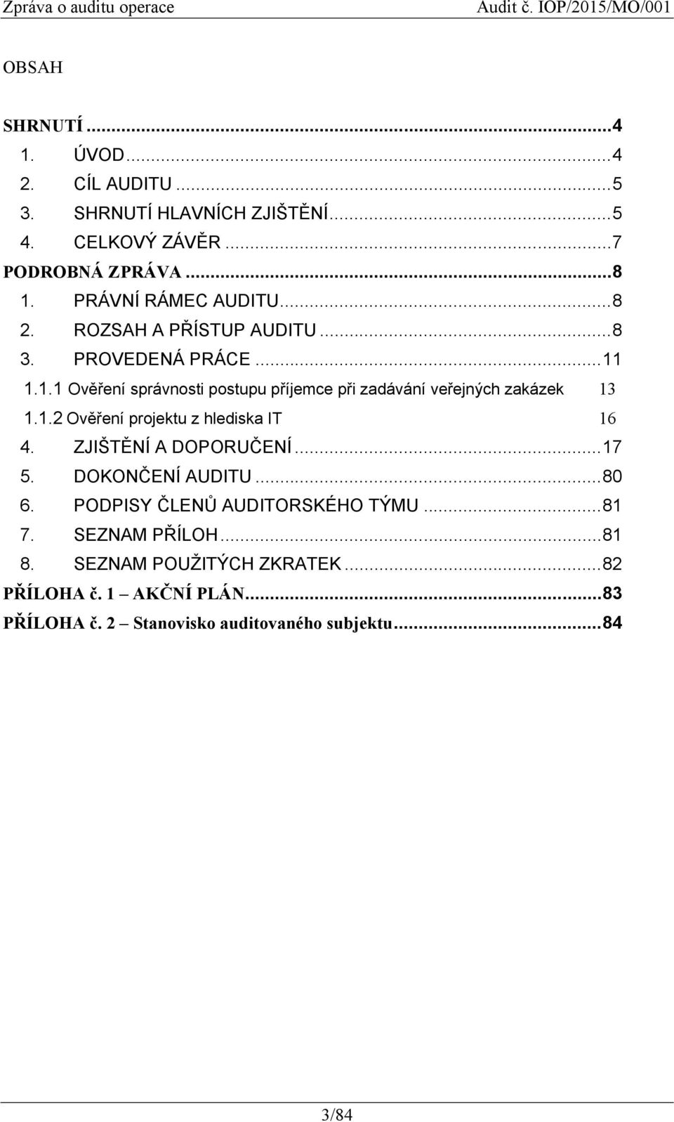 1.1.1 Ověření správnosti postupu příjemce při zadávání veřejných zakázek 13 1.1.2 Ověření projektu z hlediska IT 16 4.