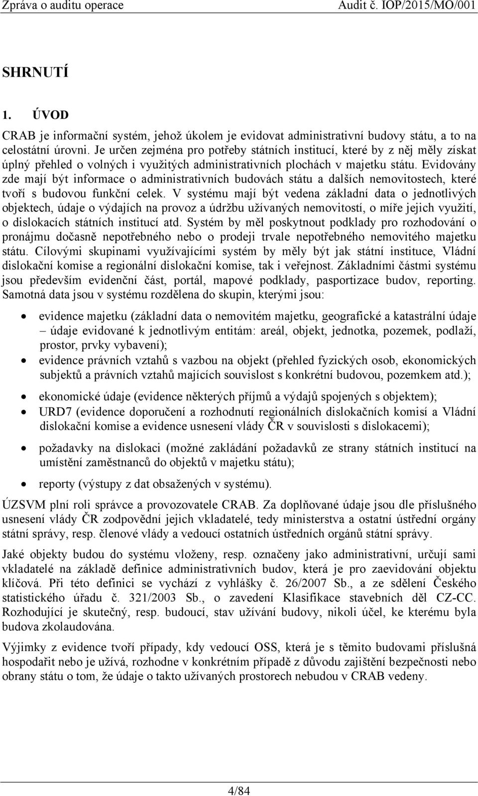 Evidovány zde mají být informace o administrativních budovách státu a dalších nemovitostech, které tvoří s budovou funkční celek.