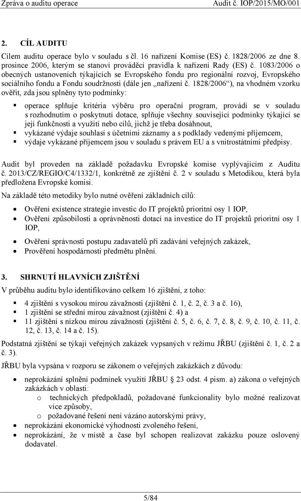 1828/2006 ), na vhodném vzorku ověřit, zda jsou splněny tyto podmínky: operace splňuje kritéria výběru pro operační program, provádí se v souladu s rozhodnutím o poskytnutí dotace, splňuje všechny