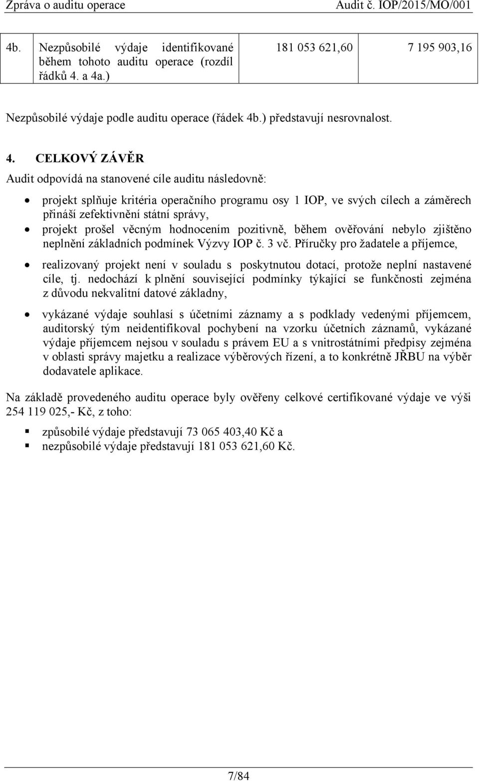 kritéria operačního programu osy 1 IOP, ve svých cílech a záměrech přináší zefektivnění státní správy, projekt prošel věcným hodnocením pozitivně, během ověřování nebylo zjištěno neplnění základních