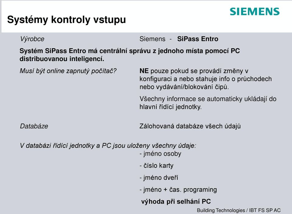 NE pouze pokud se provádí změny v konfiguraci a nebo stahuje info o průchodech nebo vydávání/blokování čipů.