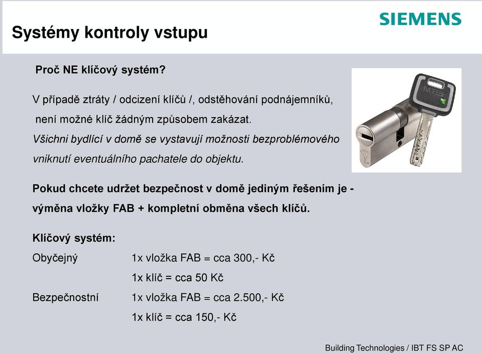 Všichni bydlící v domě se vystavují možnosti bezproblémového vniknutí eventuálního pachatele do objektu.